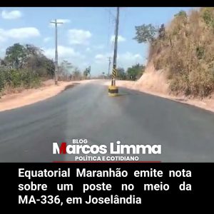 Equatorial Maranhão emite nota sobre um poste no meio da MA-336, em Joselândia