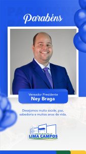 Feliz Aniversário! Presidente da Câmara Municipal de Lima Campos Ney Braga