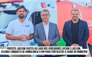 Indicação de Laelson e Lucian Alves resulta na chegada de ambulância 0 km totalmente equipada para Lima Campos